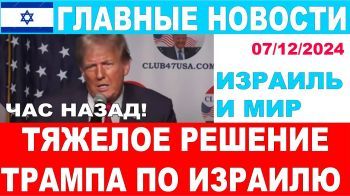 Трамп принял тяжелое решение по Израилю! Час назад! Главные новости дня! 7/12/2024 #новости