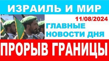 Прорыв границы. Главные новости дня. Израиль и мир. 11/08/2024