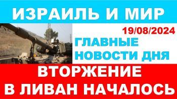 Срочно! Израиль начал вторжение в Ливан! Главные новости дня. Израиль и мир. 19/08/2024